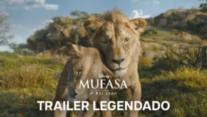 Mufasa: O Rei Leão – Trailer 4 Oficial Legendado