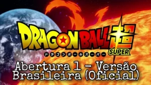 Dragon Ball Super – Dragon Ball Super | Abertura 1 – Versão Brasileira (Oficial)