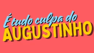 É tudo culpa do Augustinho! – É Tudo Culpa do Augustinho!