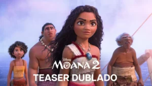 Moana 2 – Teaser Trailer Oficial Dublado