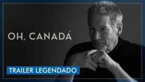 Oh, Canadá – Oh, Canadá – Trailer oficial legendado