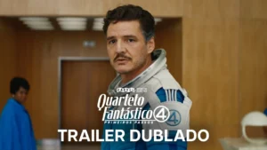 Quarteto Fantástico: Primeiros Passos – Trailer Oficial Dublado
