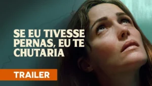 Se Eu Tivesse Pernas, Eu Te Chutaria – Trailer Oficial Legendado